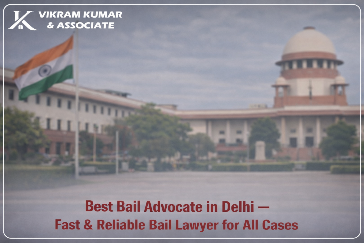 Best Bail Advocate in Delhi – When You Need Freedom Fast